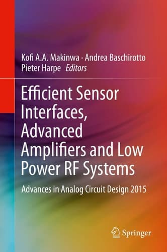 Efficient Sensor Interfaces, Advanced Amplifiers and Low Power RF Systems Advances in Analog Circuit Design 2015