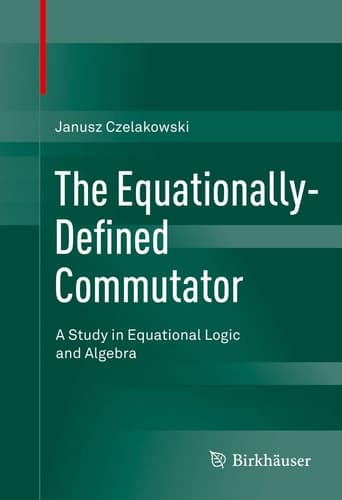 The Equationally-Defined Commutator A Study in Equational Logic and Algebra