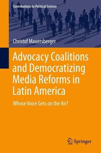 Advocacy Coalitions and Democratizing Media Reforms in Latin America Whose Voice Gets on the Air?
