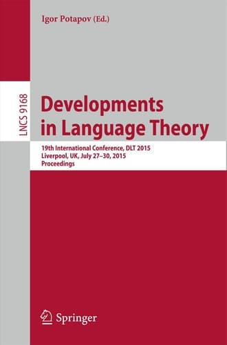 Developments in Language Theory 19th International Conference, DLT 2015, Liverpool, UK, July 27-30, 2015, Proceedings.