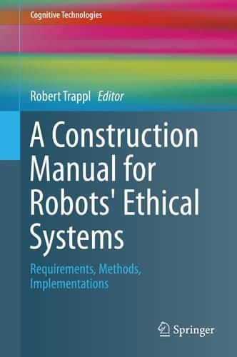A Construction Manual for Robots' Ethical Systems Requirements, Methods, Implementations
