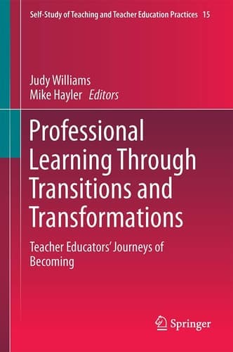 Professional Learning Through Transitions and Transformations Teacher Educators’ Journeys of Becoming