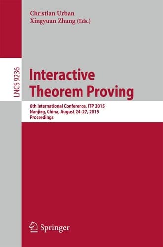 Interactive Theorem Proving 6th International Conference, ITP 2015, Nanjing, China, August 24-27, 2015, Proceedings