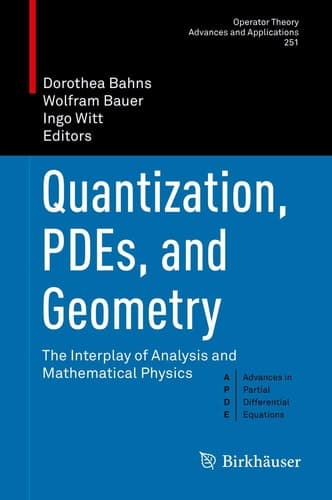 Quantization, PDEs, and Geometry The Interplay of Analysis and Mathematical Physics