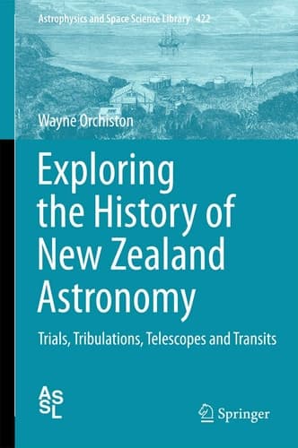 Exploring the History of New Zealand Astronomy Trials, Tribulations, Telescopes and Transits