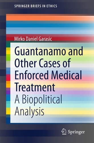 Guantanamo and Other Cases of Enforced Medical Treatment A Biopolitical Analysis