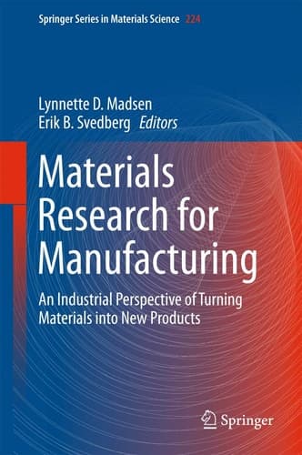 Materials Research for Manufacturing An Industrial Perspective of Turning Materials into New Products