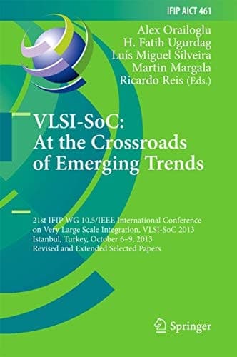 VLSI-SoC: At the Crossroads of Emerging Trends 21st IFIP WG 10.5/IEEE International Conference on Very Large Scale Integration, VLSI-SoC 2013, Istanbul, Turkey, October 6-9, 2013, Revised Selected Papers