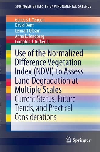 Use of the Normalized Difference Vegetation Index (NDVI) to Assess Land Degradation at Multiple Scales Current Status, Future Trends, and Practical Considerations