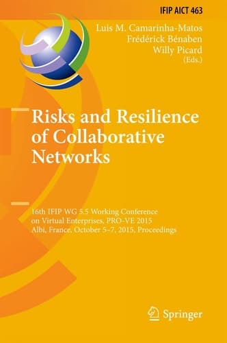 Risks and Resilience of Collaborative Networks 16th IFIP WG 5.5 Working Conference on Virtual Enterprises, PRO-VE 2015, Albi, France,, October 5-7, 2015, Proceedings
