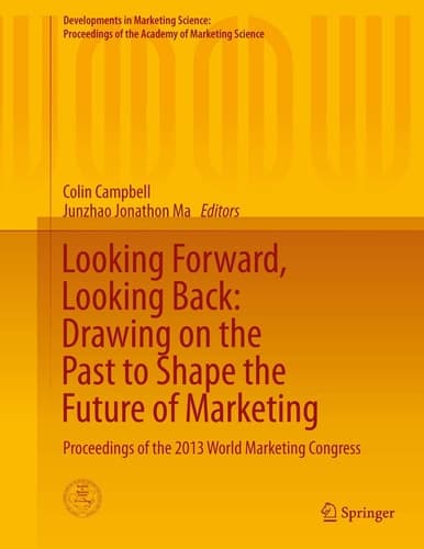 Looking Forward, Looking Back: Drawing on the Past to Shape the Future of Marketing Proceedings of the 2013 World Marketing Congress