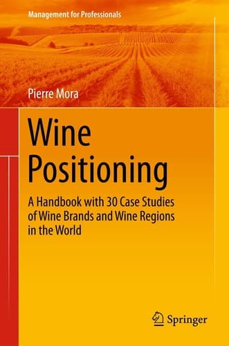 Wine Positioning A Handbook with 30 Case Studies of Wine Brands and Wine Regions in the World