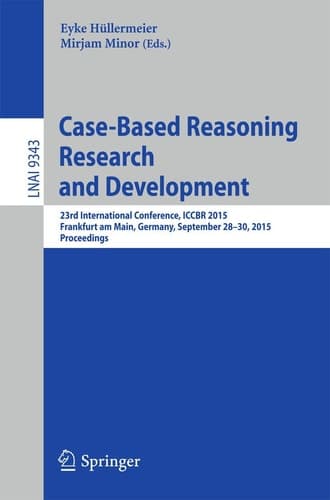 Case-Based Reasoning Research and Development 23rd International Conference, ICCBR 2015, Frankfurt am Main, Germany, September 28-30, 2015. Proceedings