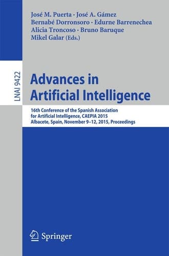 Advances in Artificial Intelligence 16th Conference of the Spanish Association for Artificial Intelligence, CAEPIA 2015 Albacete, Spain, November 9–12, 2015 Proceedings
