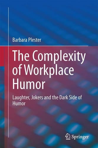The Complexity of Workplace Humour Laughter, Jokers and the Dark Side of Humour