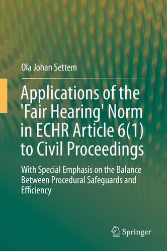 Applications of the 'Fair Hearing' Norm in ECHR Article 6(1) to Civil Proceedings With Special Emphasis on the Balance Between Procedural Safeguards and Efficiency