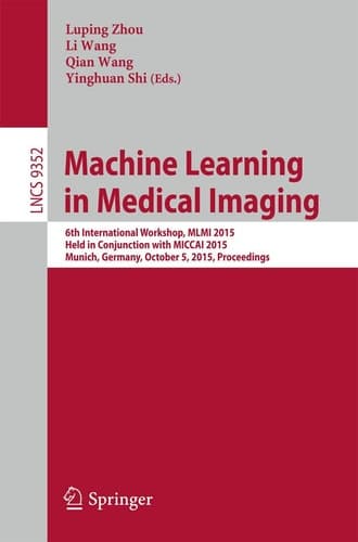 Machine Learning in Medical Imaging 6th International Workshop, MLMI 2015, Held in Conjunction with MICCAI 2015, Munich, Germany, October 5, 2015, Proceedings