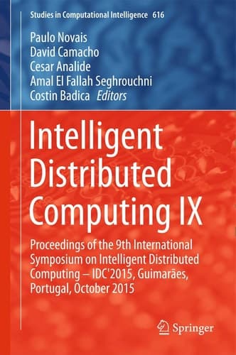 Intelligent Distributed Computing IX Proceedings of the 9th International Symposium on Intelligent Distributed Computing – IDC'2015, Guimarães, Portugal, October 2015