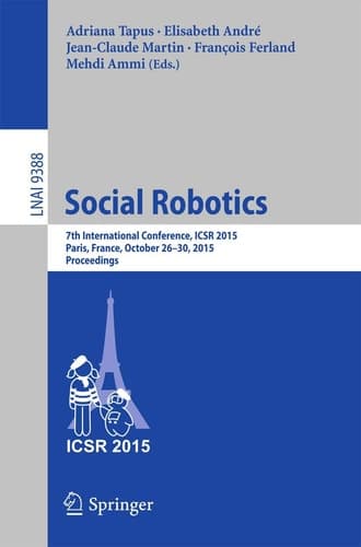 Social Robotics 7th International Conference, ICSR 2015, Paris, France, October 26-30, 2015, Proceedings