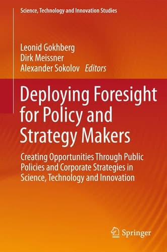 Deploying Foresight for Policy and Strategy Makers Creating Opportunities Through Public Policies and Corporate Strategies in Science, Technology and Innovation