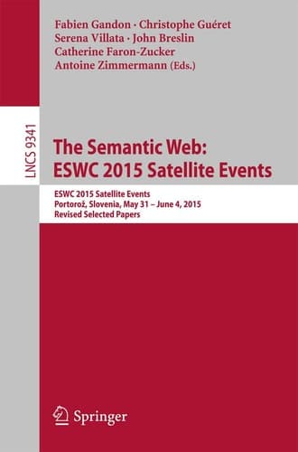 The Semantic Web: ESWC 2015 Satellite Events ESWC 2015 Satellite Events, Portorož, Slovenia, May 31 – June 4, 2015, Revised Selected Papers