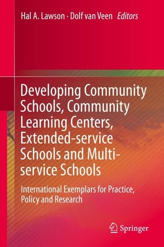 Developing Community Schools, Community Learning Centers, Extended-service Schools and Multi-service Schools International Exemplars for Practice, Policy and Research