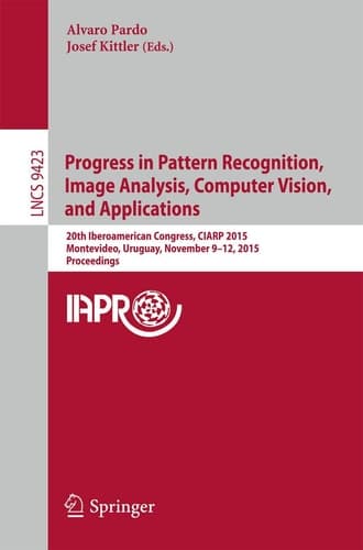 Progress in Pattern Recognition, Image Analysis, Computer Vision, and Applications 20th Iberoamerican Congress, CIARP 2015, Montevideo, Uruguay, November 9-12, 2015, Proceedings