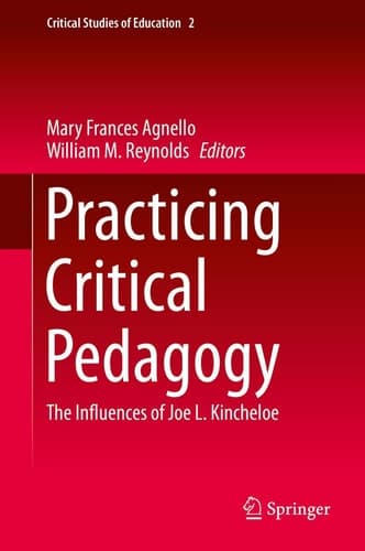 Practicing Critical Pedagogy The Influences of Joe L. Kincheloe