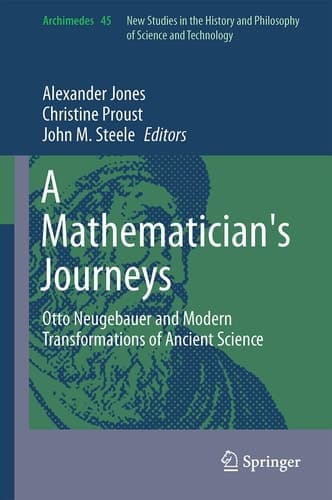 A Mathematician's Journeys Otto Neugebauer and Modern Transformations of Ancient Science