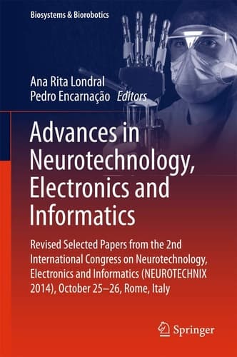Advances in Neurotechnology, Electronics and Informatics Revised Selected Papers from the 2nd International Congress on Neurotechnology, Electronics and Informatics (NEUROTECHNIX 2014), October 25-26, Rome, Italy
