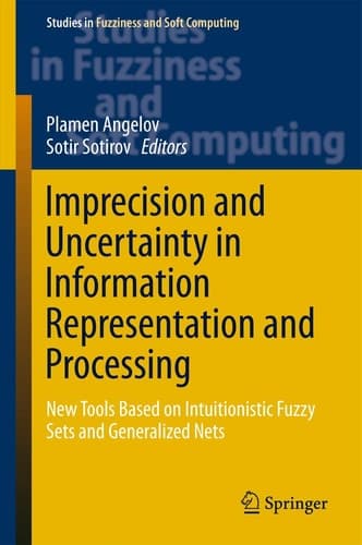 Imprecision and Uncertainty in Information Representation and Processing New Tools Based on Intuitionistic Fuzzy Sets and Generalized Nets