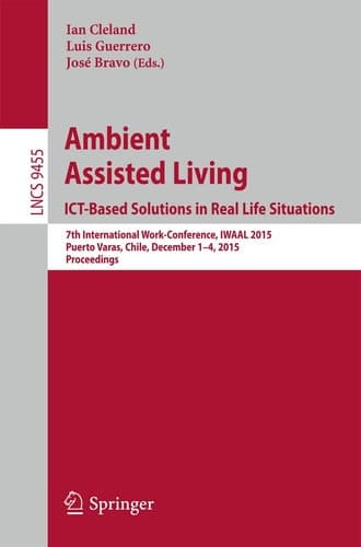 Ambient Assisted Living. ICT-based Solutions in Real Life Situations 7th International Work-Conference, IWAAL 2015, Puerto Varas, Chile, December 1-4, 2015, Proceedings