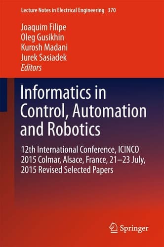 Informatics in Control, Automation and Robotics 11th International Conference, ICINCO 2014 Vienna, Austria, September 2-4, 2014 Revised Selected Papers