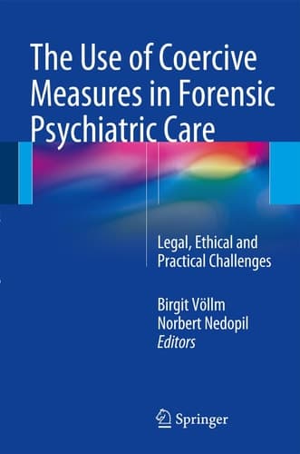 The Use of Coercive Measures in Forensic Psychiatric Care Legal, Ethical and Practical Challenges