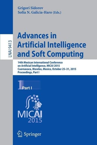 Advances in Artificial Intelligence and Soft Computing 14th Mexican International Conference on Artificial Intelligence, MICAI 2015, Cuernavaca, Morelos, Mexico, October 25-31, 2015, Proceedings, Part I