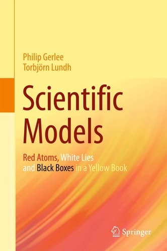 Scientific Models Red Atoms, White Lies and Black Boxes in a Yellow Book