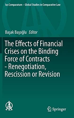 The Effects of Financial Crises on the Binding Force of Contracts - Renegotiation, Rescission or Revision