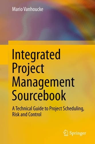Integrated Project Management Sourcebook A Technical Guide to Project Scheduling, Risk and Control