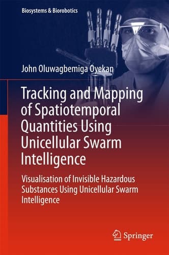 Tracking and Mapping of Spatiotemporal Quantities Using Unicellular Swarm Intelligence Visualisation of Invisible Hazardous Substances Using Unicellular Swarm Intelligence