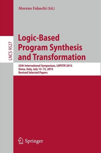 Logic-Based Program Synthesis and Transformation 25th International Symposium, LOPSTR 2015, Siena, Italy, July 13-15, 2015. Revised Selected Papers