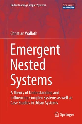 Emergent Nested Systems A Theory of Understanding and Influencing Complex Systems as well as Case Studies in Urban Systems