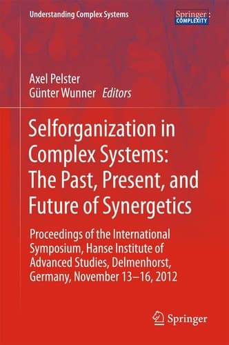 Selforganization in Complex Systems: The Past, Present, and Future of Synergetics Proceedings of the International Symposium, Hanse Institute of Advanced Studies, Delmenhorst, Germany, November 13-16, 2012
