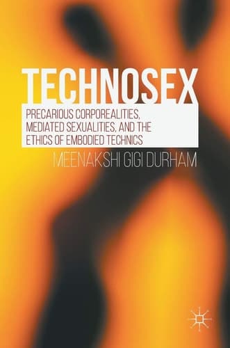 Technosex Precarious Corporealities, Mediated Sexualities, and the Ethics of Embodied Technics