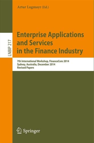 Enterprise Applications and Services in the Finance Industry 7th International Workshop, FinanceCom 2014, Sydney, Australia, December 2014, Revised Papers