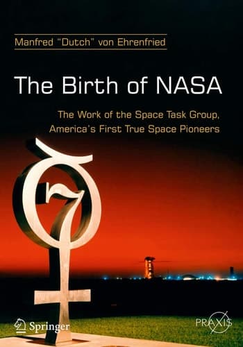 The Birth of NASA The Work of the Space Task Group, America's First True Space Pioneers