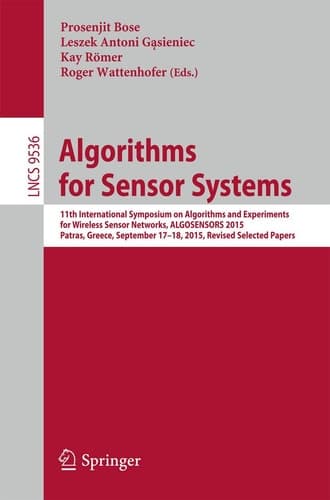 Algorithms for Sensor Systems 11th International Symposium on Algorithms and Experiments for Wireless Sensor Networks, ALGOSENSORS 2015, Patras, Greece, September 17-18, 2015, Revised Selected Papers