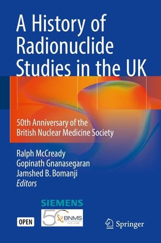 A History of Radionuclide Studies in the UK 50th Anniversary of the British Nuclear Medicine Society