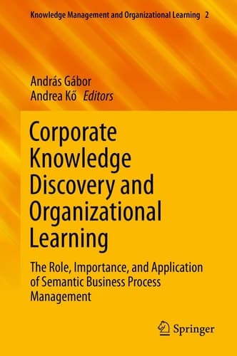 Corporate Knowledge Discovery and Organizational Learning The Role, Importance, and Application of Semantic Business Process Management
