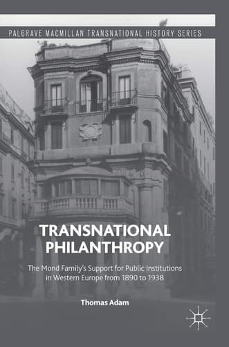 Transnational Philanthropy The Mond Family’s Support for Public Institutions in Western Europe from 1890 to 1938