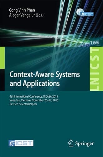 Context-Aware Systems and Applications 4th International Conference, ICCASA 2015, Vung Tau, Vietnam, November 26-27, 2015, Revised Selected Papers